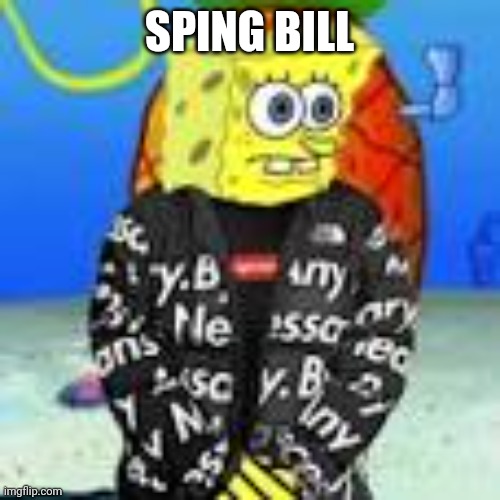 Spongebob Drip | SPING BILL | image tagged in spongebob drip | made w/ Imgflip meme maker