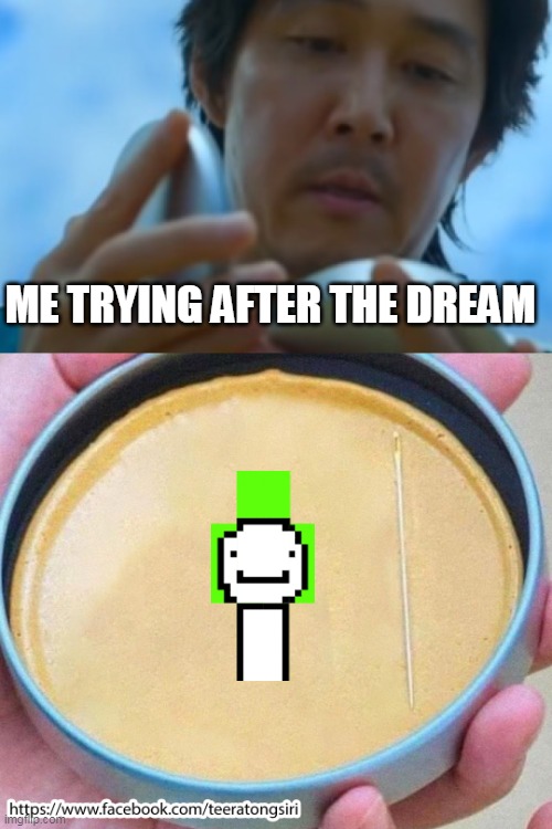 Not the dream game | ME TRYING AFTER THE DREAM | image tagged in squid game,memes | made w/ Imgflip meme maker