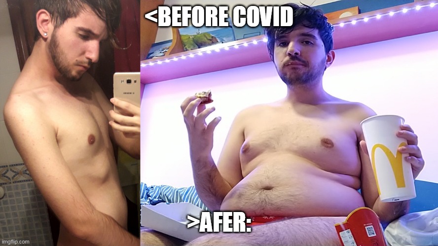 Boy got fat | <BEFORE COVID; >AFER: | image tagged in fat gainer mc donalds | made w/ Imgflip meme maker
