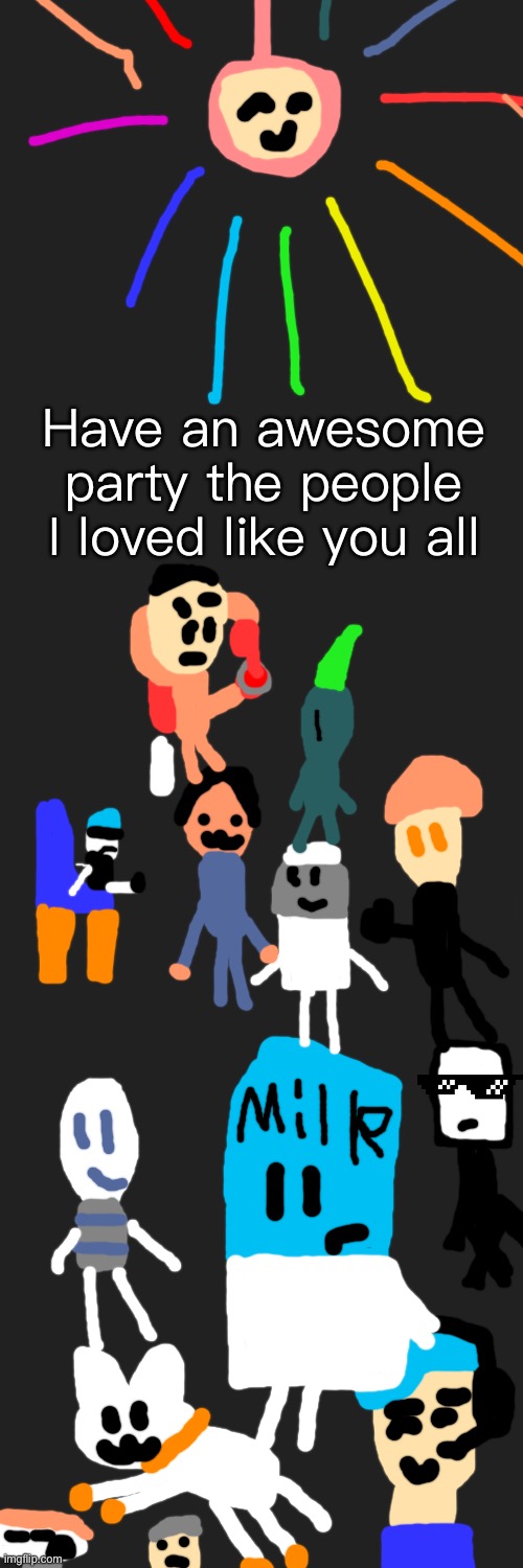 Blank Transparent Square Meme | Have an awesome party the people I loved like you all | image tagged in memes,blank transparent square | made w/ Imgflip meme maker