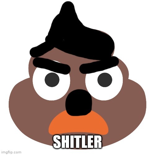 Shitler | SHITLER | image tagged in shitler | made w/ Imgflip meme maker