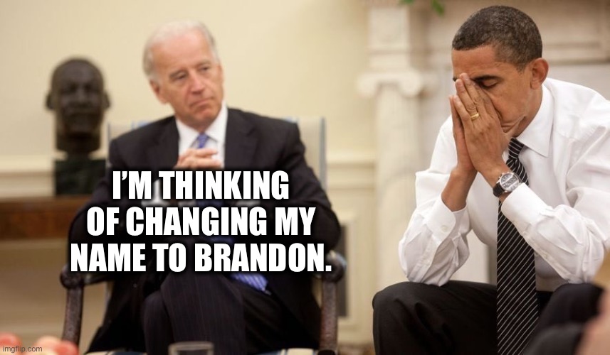 Biden Obama | I’M THINKING OF CHANGING MY NAME TO BRANDON. | image tagged in biden obama,joe biden,democrats | made w/ Imgflip meme maker