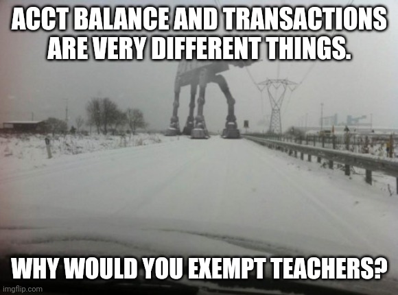 Meanwhile in Idaho | ACCT BALANCE AND TRANSACTIONS ARE VERY DIFFERENT THINGS. WHY WOULD YOU EXEMPT TEACHERS? | image tagged in meanwhile in idaho | made w/ Imgflip meme maker