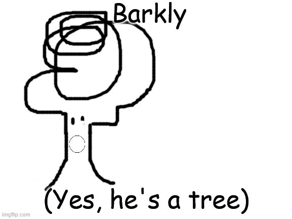 Next Up: Millia | Barkly; (Yes, he's a tree) | image tagged in blank white template,oc,barkley,millard series | made w/ Imgflip meme maker
