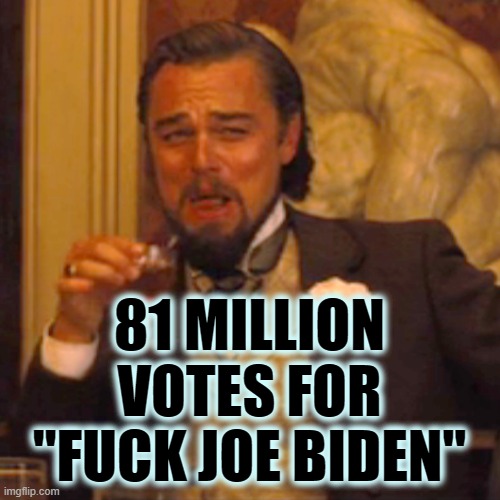 Laughing Leo Meme | 81 MILLION VOTES FOR "FUCK JOE BIDEN" | image tagged in memes,laughing leo | made w/ Imgflip meme maker