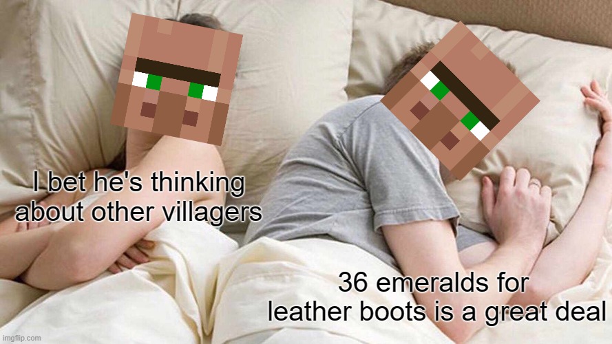 Or maybe 58 for bread | I bet he's thinking about other villagers; 36 emeralds for  leather boots is a great deal | image tagged in memes,i bet he's thinking about other women | made w/ Imgflip meme maker
