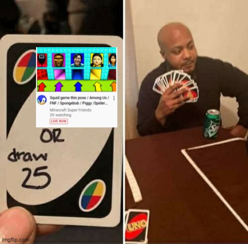 bruh where is the spongebob or among us | image tagged in memes,uno draw 25 cards | made w/ Imgflip meme maker