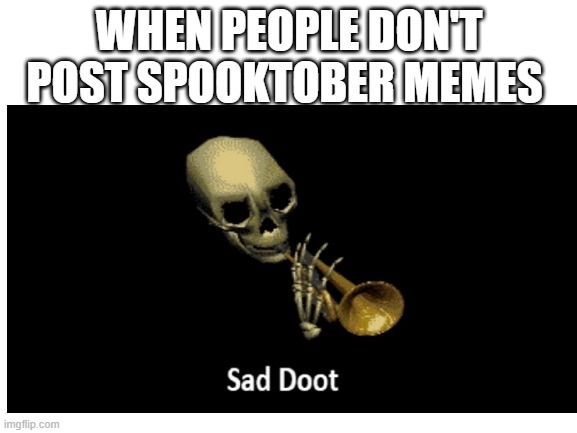 WHEN PEOPLE DON'T POST SPOOKTOBER MEMES | made w/ Imgflip meme maker