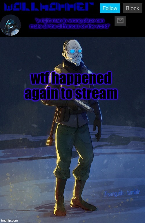  wtf happened again to stream | image tagged in wallhammer temp | made w/ Imgflip meme maker
