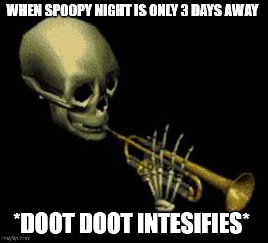Doot |  WHEN SPOOPY NIGHT IS ONLY 3 DAYS AWAY; *DOOT DOOT INTESIFIES* | image tagged in doot | made w/ Imgflip meme maker