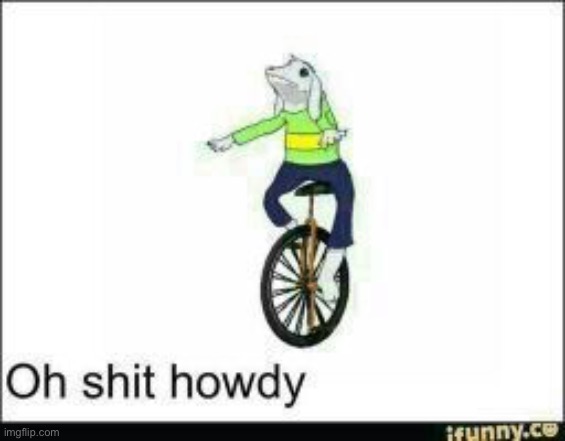 Oh shit howdy | image tagged in dat asriel | made w/ Imgflip meme maker