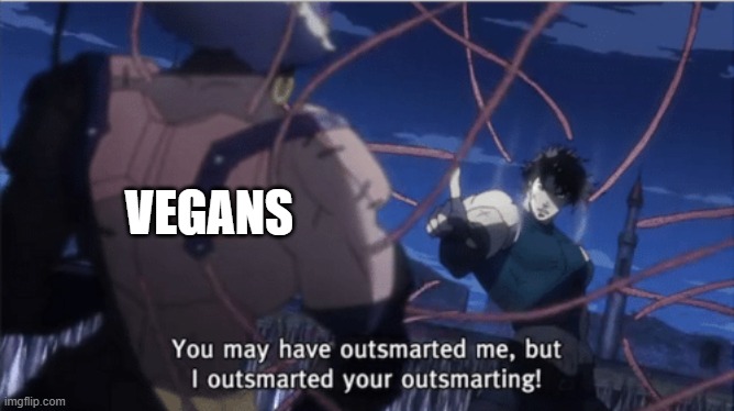 You may have outsmarted me, but i outsmarted your understanding | VEGANS | image tagged in you may have outsmarted me but i outsmarted your understanding | made w/ Imgflip meme maker