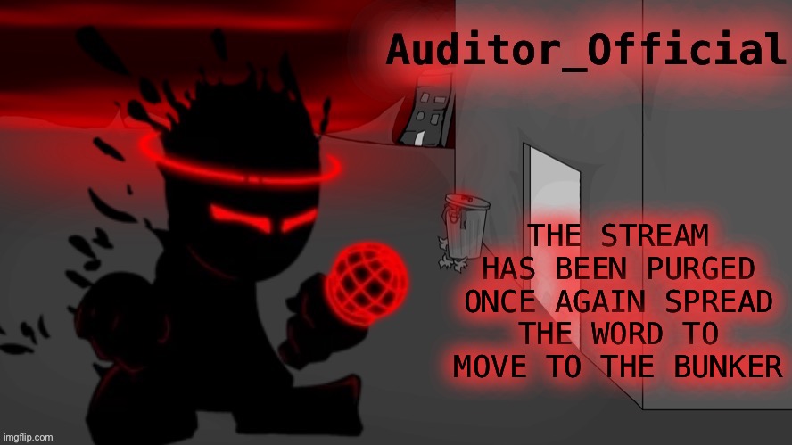 Auditor announcement | THE STREAM HAS BEEN PURGED ONCE AGAIN SPREAD THE WORD TO MOVE TO THE BUNKER | image tagged in auditor announcement | made w/ Imgflip meme maker