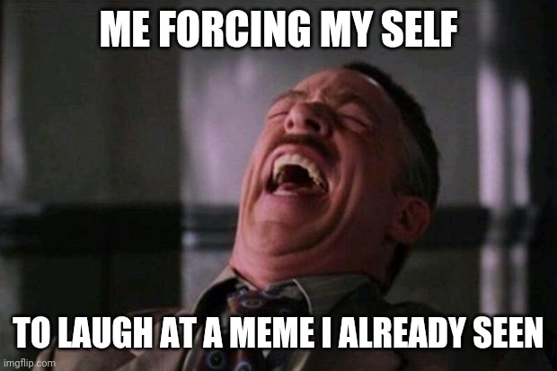 Spider Man boss | ME FORCING MY SELF; TO LAUGH AT A MEME I ALREADY SEEN | image tagged in spider man boss | made w/ Imgflip meme maker