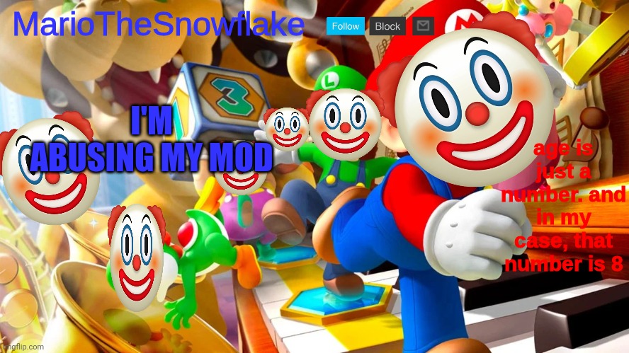 /j | I'M ABUSING MY MOD | image tagged in mariothesnowflake announcement template v2 | made w/ Imgflip meme maker