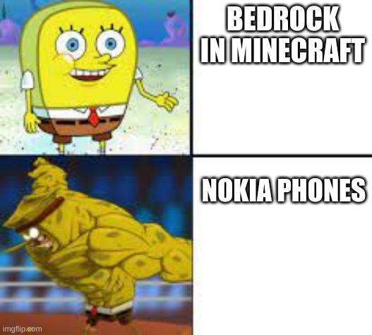 But Combined and We're all Dead | BEDROCK IN MINECRAFT; NOKIA PHONES | image tagged in memes,increasingly buff spongebob,honesty | made w/ Imgflip meme maker