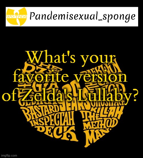 Mine are OoT and ALttP | What's your favorite version of Zelda's Lullaby? | image tagged in wu tang announcement template,demisexual_sponge | made w/ Imgflip meme maker