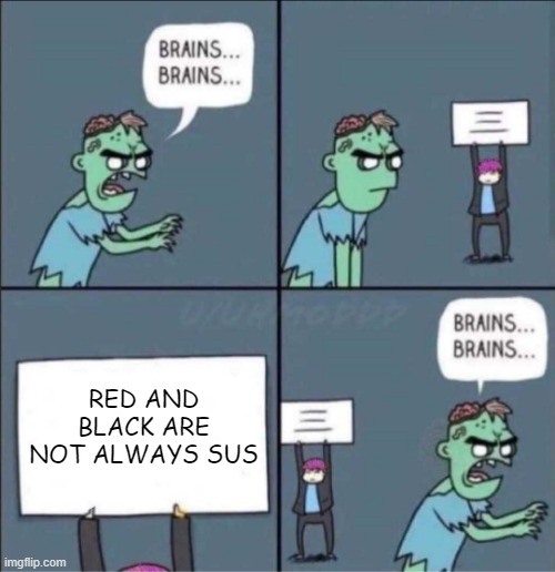 zombie brains | RED AND BLACK ARE NOT ALWAYS SUS | image tagged in zombie brains | made w/ Imgflip meme maker