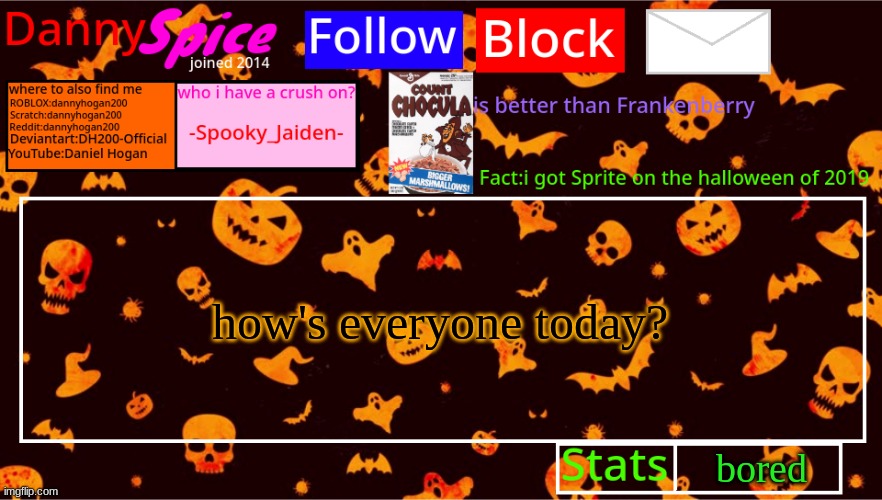 DannySpice Halloween announcement temp | how's everyone today? bored | image tagged in dannyspice halloween announcement temp | made w/ Imgflip meme maker