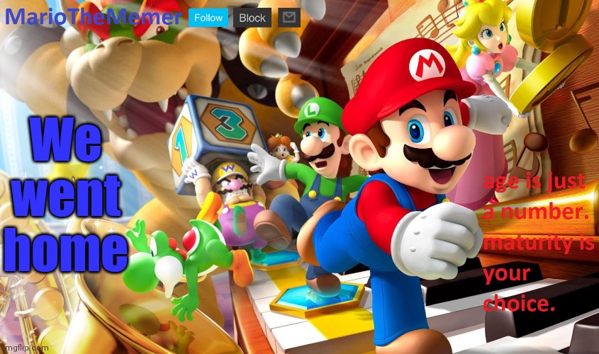 mariothememer announcement template v2 | We went home | image tagged in mariothememer announcement template v2 | made w/ Imgflip meme maker