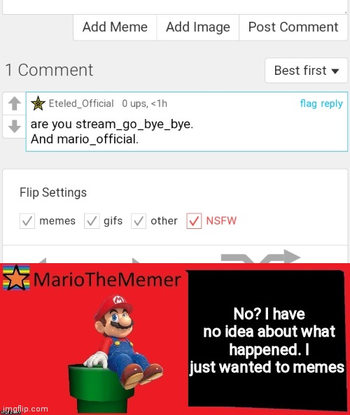 Yeah I totally ruined the stream, sorry for the typing error | No? I have no idea about what happened. I just wanted to memes | image tagged in mariothememer announcement template v1 | made w/ Imgflip meme maker