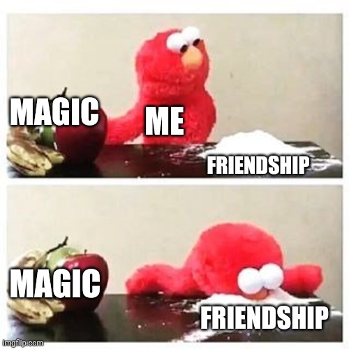 FrIeNdShIp Is MaGiC | MAGIC; ME; FRIENDSHIP; MAGIC; FRIENDSHIP | image tagged in elmo cocaine | made w/ Imgflip meme maker