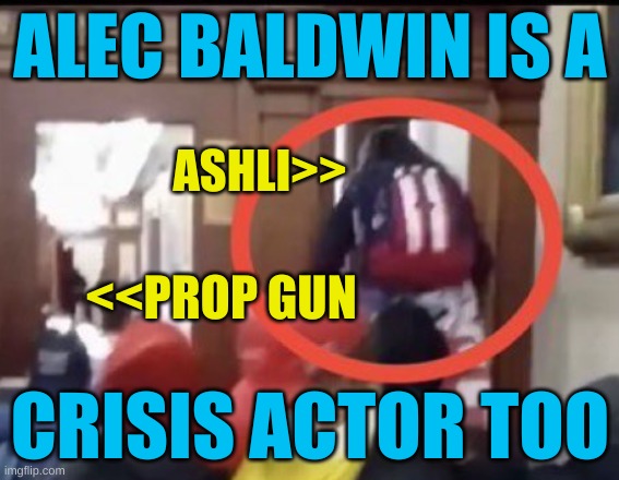 triggered, literally :) | ALEC BALDWIN IS A; ASHLI>>; <<PROP GUN; CRISIS ACTOR TOO | image tagged in ashli babbitt,alec baldwin,prop gun,crisis actor,conservative hypocrisy,gun lives matter | made w/ Imgflip meme maker