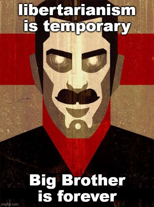 Reject liberty, return to Big Brother >:) | libertarianism is temporary; Big Brother is forever | image tagged in big brother | made w/ Imgflip meme maker