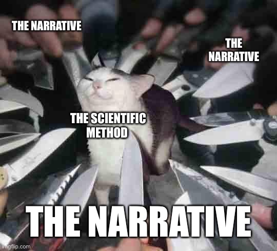 All experts agree (if they value their funding) | THE NARRATIVE; THE NARRATIVE; THE SCIENTIFIC METHOD; THE NARRATIVE | image tagged in knife cat | made w/ Imgflip meme maker