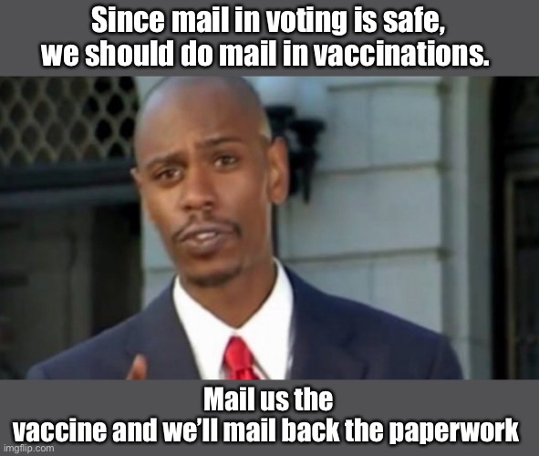 Simple solution to reach a 100% vaccination rate | Since mail in voting is safe, we should do mail in vaccinations. Mail us the vaccine and we’ll mail back the paperwork | image tagged in modern porblems template,politics lol,memes | made w/ Imgflip meme maker