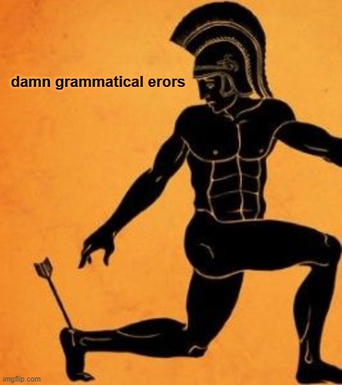 Achille's Heel | damn grammatical erors | image tagged in achille's heel | made w/ Imgflip meme maker