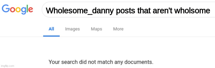 he doesn't | Wholesome_danny posts that aren't wholsome | image tagged in google no results,wholesome,google search | made w/ Imgflip meme maker