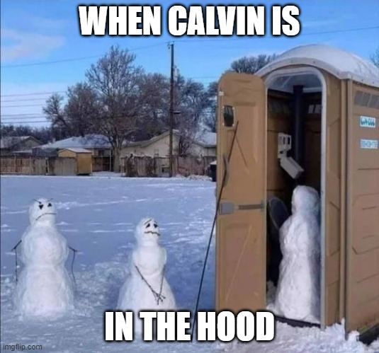 Calvin In The Hood | WHEN CALVIN IS; IN THE HOOD | image tagged in calvin in the hood | made w/ Imgflip meme maker