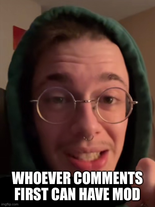  WHOEVER COMMENTS FIRST CAN HAVE MOD | made w/ Imgflip meme maker