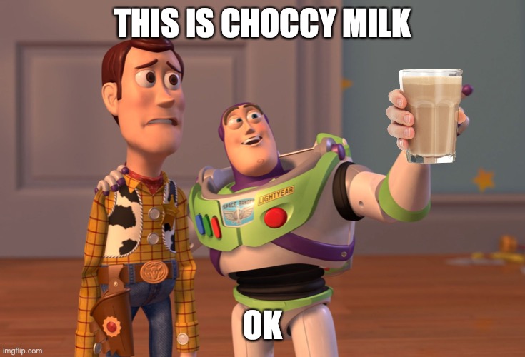 X, X Everywhere | THIS IS CHOCCY MILK; OK | image tagged in memes,x x everywhere | made w/ Imgflip meme maker