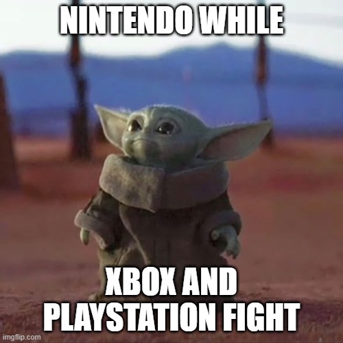 Baby Yoda | NINTENDO WHILE; XBOX AND PLAYSTATION FIGHT | image tagged in baby yoda | made w/ Imgflip meme maker