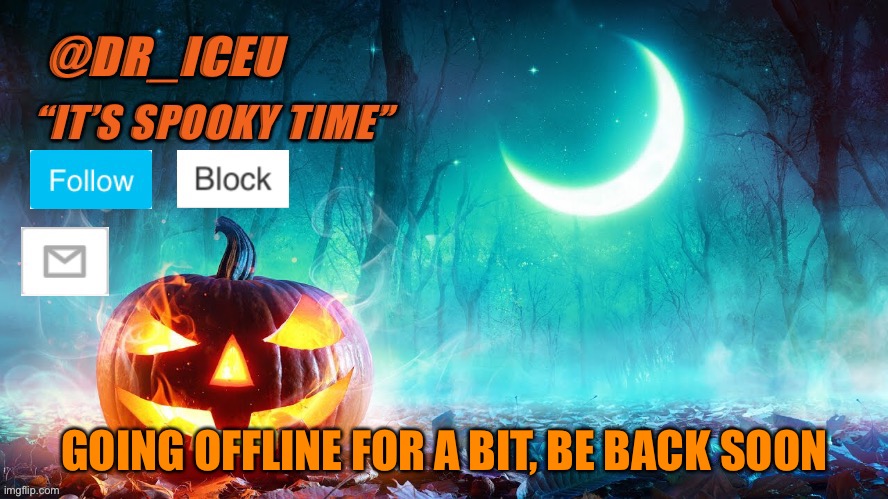 See ya | GOING OFFLINE FOR A BIT, BE BACK SOON | image tagged in dr_iceu spooky month template | made w/ Imgflip meme maker