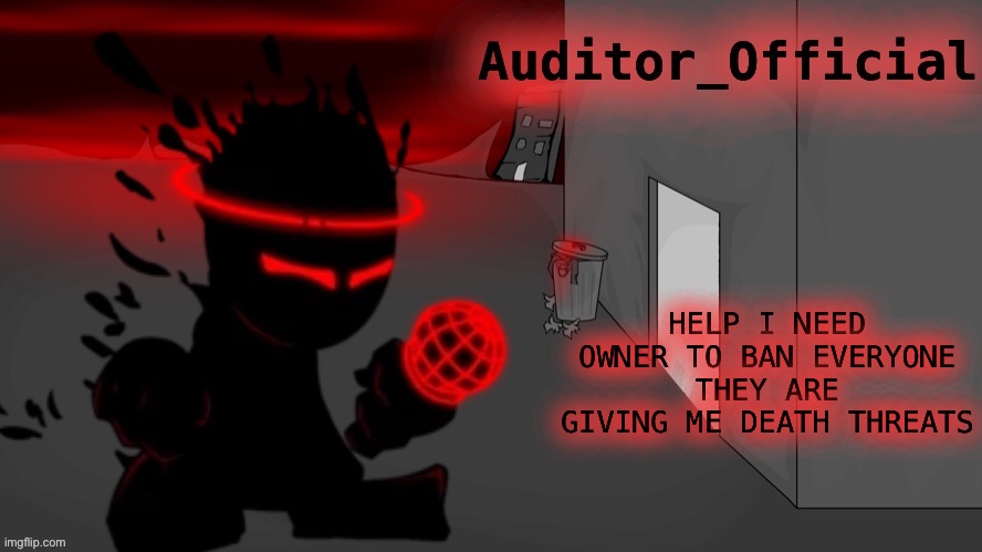 Auditor announcement | HELP I NEED OWNER TO BAN EVERYONE THEY ARE GIVING ME DEATH THREATS | image tagged in auditor announcement | made w/ Imgflip meme maker