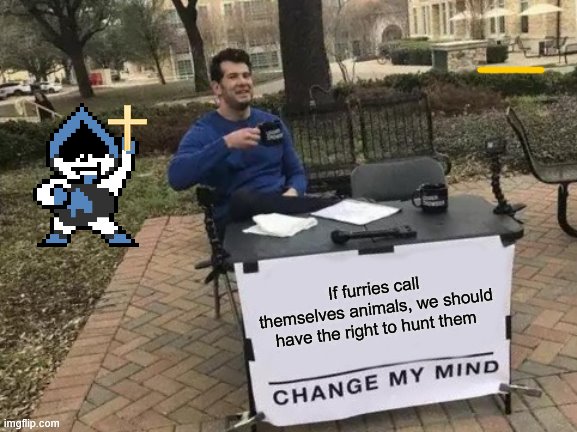 It's Pronounced "Opinion" | If furries call themselves animals, we should have the right to hunt them | image tagged in memes,change my mind,deltarune,lancer | made w/ Imgflip meme maker