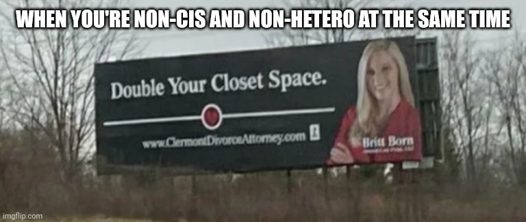 I need twice the closet space | WHEN YOU'RE NON-CIS AND NON-HETERO AT THE SAME TIME | made w/ Imgflip meme maker