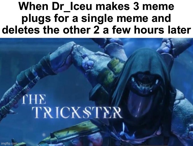 That’s still 3 meme plugs, dude! | When Dr_Iceu makes 3 meme plugs for a single meme and deletes the other 2 a few hours later | image tagged in the trickster | made w/ Imgflip meme maker