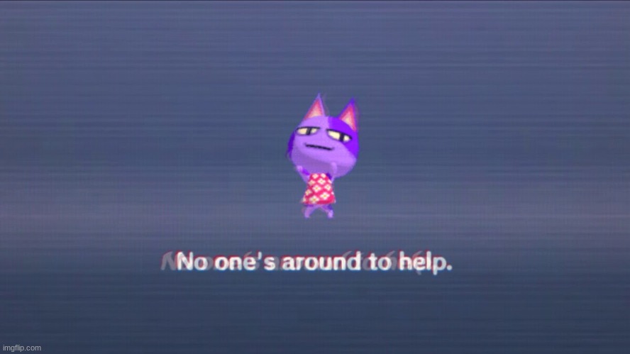 No one's around to help | image tagged in no one's around to help | made w/ Imgflip meme maker