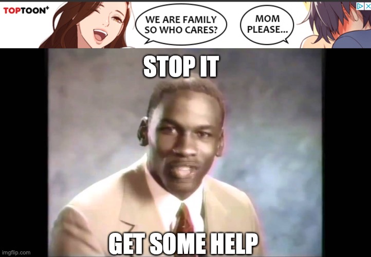 STOP IT; GET SOME HELP | image tagged in stop it get some help | made w/ Imgflip meme maker