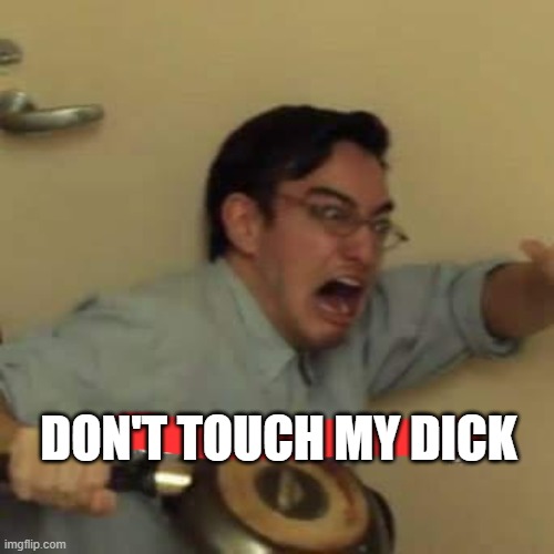 filthy frank confused scream | DON'T TOUCH MY DICK | image tagged in filthy frank confused scream | made w/ Imgflip meme maker