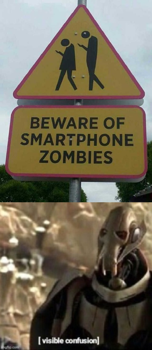 Beware of smartphone zombies | image tagged in grievous visible confusion,reposts,repost,memes,zombies,zombie | made w/ Imgflip meme maker