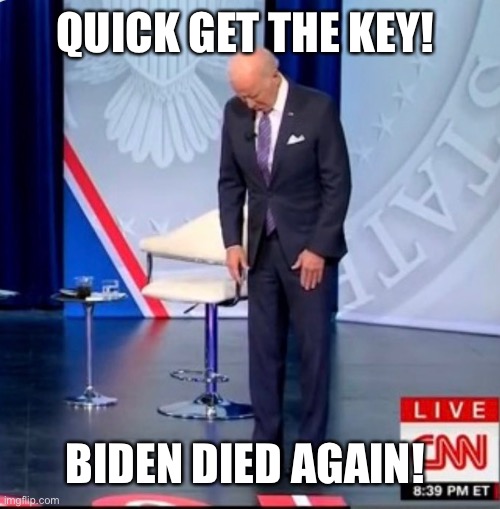 QUICK GET THE KEY! BIDEN DIED AGAIN! | made w/ Imgflip meme maker