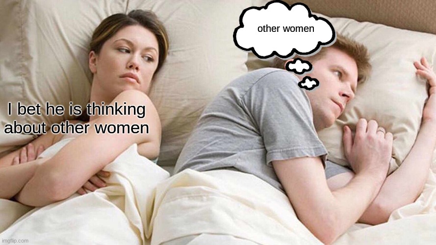 I Bet He's Thinking About Other Women | other women; I bet he is thinking about other women | image tagged in memes,i bet he's thinking about other women,mind reader,funny,bad husband | made w/ Imgflip meme maker