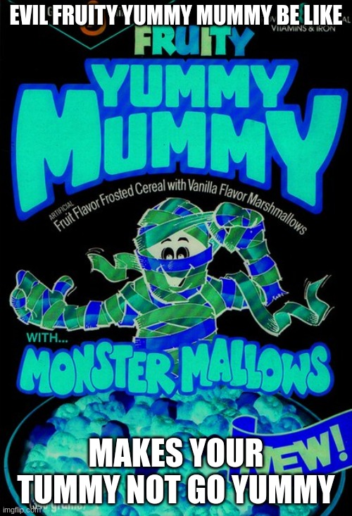 EVIL FRUITY YUMMY MUMMY BE LIKE; MAKES YOUR TUMMY NOT GO YUMMY | made w/ Imgflip meme maker