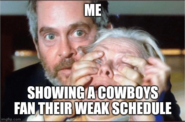 Cowboys fans can't see it |  ME; SHOWING A COWBOYS FAN THEIR WEAK SCHEDULE | image tagged in bird box eyes open,nfl memes,dallas cowboys | made w/ Imgflip meme maker