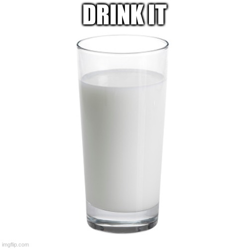 consume this delightful treat | DRINK IT | image tagged in milk,sus | made w/ Imgflip meme maker